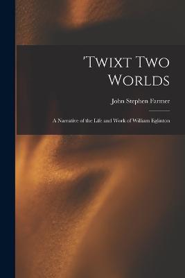 'Twixt two Worlds: A Narrative of the Life and Work of William Eglinton - John Stephen Farmer - cover