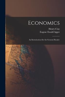 Economics: An Introduction for the General Reader - Henry Clay,Eugene Ewald Agger - cover