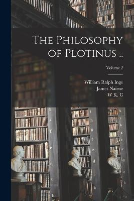 The Philosophy of Plotinus ..; Volume 2 - William Ralph Inge,James Nairne,W K C 1906-1981 Guthrie - cover