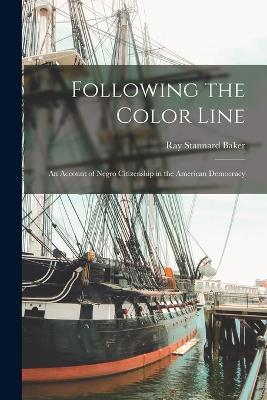 Following the Color Line; an Account of Negro Citizenship in the American Democracy - Ray Stannard Baker - cover