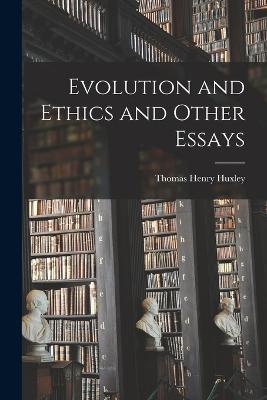 Evolution and Ethics and Other Essays - Thomas Henry Huxley - cover