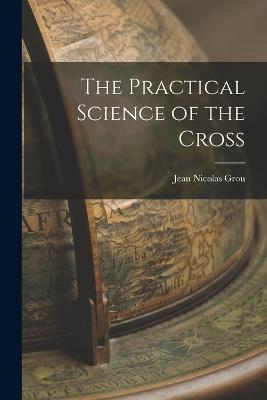 The Practical Science of the Cross - Jean Nicolas Grou - cover