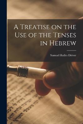 A Treatise on the Use of the Tenses in Hebrew - Samuel Rolles Driver - cover
