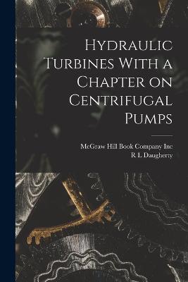 Hydraulic Turbines With a Chapter on Centrifugal Pumps - R L Daugherty - cover