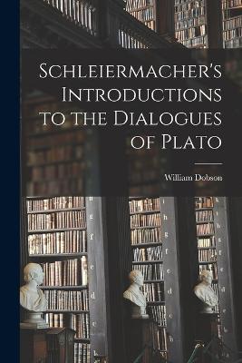 Schleiermacher's Introductions to the Dialogues of Plato - William Dobson - cover