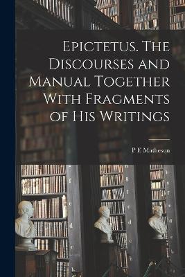 Epictetus [microform]. The Discourses and Manual Together With Fragments of his Writings - P E Matheson - cover
