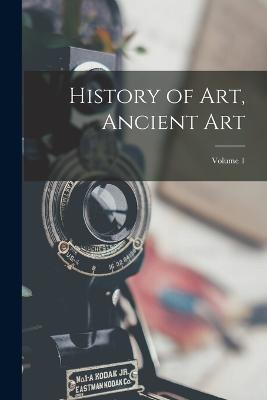 History of Art, Ancient Art; Volume 1 - Anonymous - cover