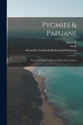 Pygmies & Papuans; the Stone age To-day in Dutch New Guinea - Alexander Frederick Richmond Wollaston,Sidney Herbert Ray,Alfred C 1855-1940 Haddon - cover