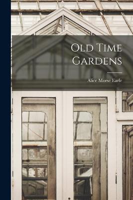Old Time Gardens - Alice Morse Earle - cover