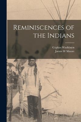 Reminiscences of the Indians - Cephas Washburn,James W Moore - cover