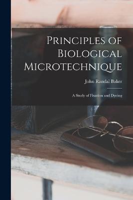Principles of Biological Microtechnique; a Study of Fixation and Dyeing - John Randal Baker - cover