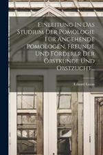 Einleitung In Das Studium Der Pomologie Fur Angehende Pomologen, Freunde Und Foerderer Der Obstkunde Und Obstzucht...