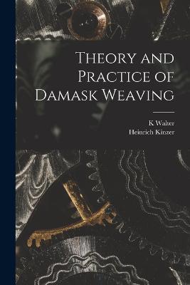 Theory and Practice of Damask Weaving - Heinrich Kinzer,K Walter - cover