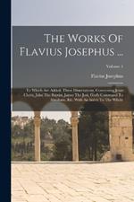 The Works Of Flavius Josephus ...: To Which Are Added, Three Dissertations, Concerning Jesus Christ, John The Baptist, James The Just, God's Command To Abraham, Etc. With An Index To The Whole; Volume 4