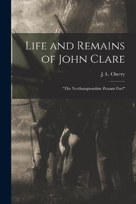 Life and Remains of John Clare: The Northamptonshire Peasant Poet - J L Cherry - cover