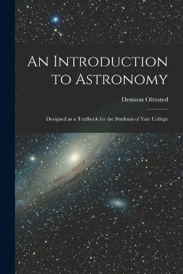 An Introduction to Astronomy: Designed as a Textbook for the Students of Yale College - Denison Olmsted - cover
