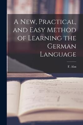 A New, Practical, and Easy Method of Learning the German Language - F Ahn - cover