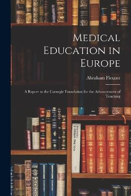 Medical Education in Europe: A Report to the Carnegie Foundation for the Advancement of Teaching - Abraham Flexner - cover