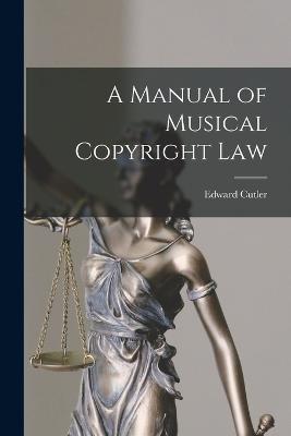 A Manual of Musical Copyright Law - Edward Cutler - cover