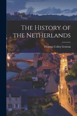 The History of the Netherlands - Thomas Colley Grattan - cover