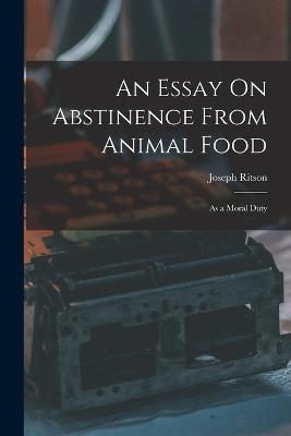 An Essay On Abstinence From Animal Food: As a Moral Duty - Joseph Ritson - cover
