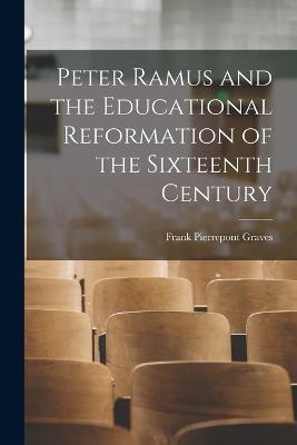 Peter Ramus and the Educational Reformation of the Sixteenth Century - Frank Pierrepont Graves - cover