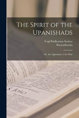 The Spirit of the Upanishads; Or, the Aphorisms of the Wise - Ramacharaka - cover