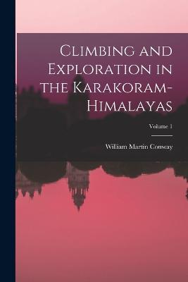 Climbing and Exploration in the Karakoram-Himalayas; Volume 1 - William Martin Conway - cover