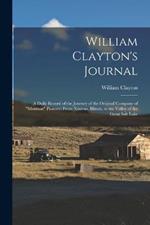 William Clayton's Journal: A Daily Record of the Journey of the Original Company of Mormon Pioneers From Nauvoo, Illinois, to the Valley of the Great Salt Lake