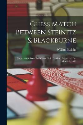 Chess Match Between Steinitz & Blackburne: Played at the West End Chess Club, London, February 17 to March 2, 1876 - William Steinitz - cover