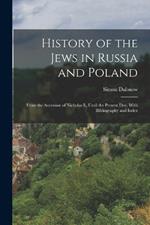 History of the Jews in Russia and Poland: From the Accession of Nicholas Ii, Until the Present Day, With Bibliography and Index