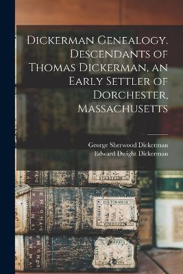Dickerman Genealogy. Descendants of Thomas Dickerman, an Early Settler of Dorchester, Massachusetts - Edward Dwight Dickerman,George Sherwood Dickerman - cover
