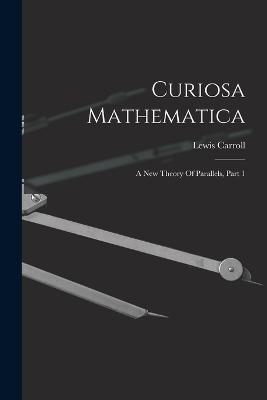 Curiosa Mathematica: A New Theory Of Parallels, Part 1 - Lewis Carroll - cover
