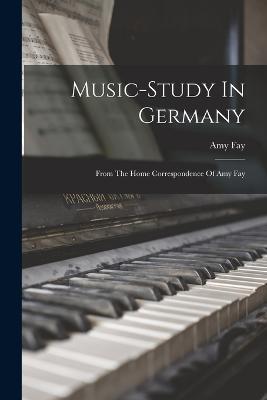 Music-study In Germany: From The Home Correspondence Of Amy Fay - Amy Fay - cover