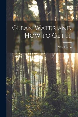 Clean Water and How to Get It - Allen Hazen - cover