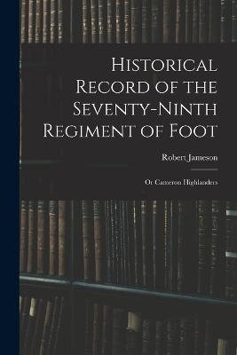 Historical Record of the Seventy-Ninth Regiment of Foot: Or Cameron Highlanders - Robert Jameson - cover