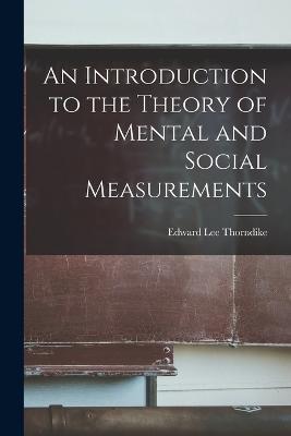 An Introduction to the Theory of Mental and Social Measurements - Edward Lee Thorndike - cover