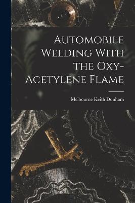 Automobile Welding With the Oxy-Acetylene Flame - Dunham Melbourne Keith - cover