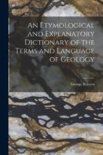 An Etymological and Explanatory Dictionary of the Terms and Language of Geology