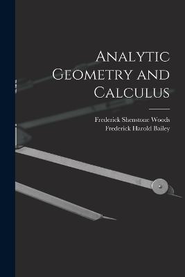 Analytic Geometry and Calculus - Frederick Harold Bailey,Frederick Shenstone Woods - cover