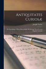 Antiquitates Curiosae: The Etymology of Many Remarkable Old Sayings, Proverbs, and Singular Customs