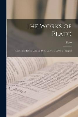 The Works of Plato: A New and Literal Version, by H. Cary (H. Davis, G. Burges) - Plato - cover