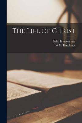 The Life of Christ - Saint Bonaventure,W H Hutchings - cover