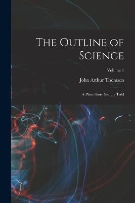 The Outline of Science: A Plain Story Simply Told; Volume 1 - John Arthur Thomson - cover