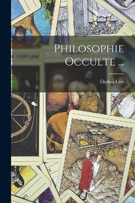 Philosophie Occulte ... - Éliphas Lévi - cover