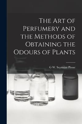 The Art of Perfumery and the Methods of Obtaining the Odours of Plants - G W Septimus Piesse - cover