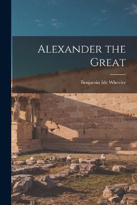 Alexander the Great - Benjamin Ide Wheeler - cover