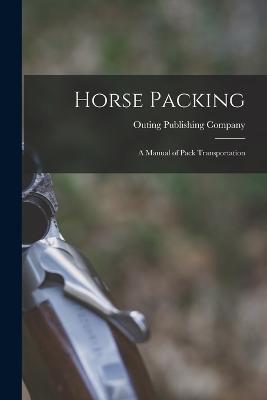 Horse Packing: A Manual of Pack Transportation - cover