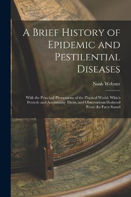 A Brief History of Epidemic and Pestilential Diseases: With the Principal Phenomena of the Physical World, Which Precede and Accompany Them, and Observations Deduced From the Facts Stated - Noah Webster - cover