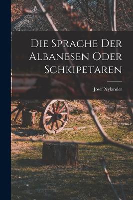 Die Sprache der Albanesen oder Schkipetaren - Josef Xylander - cover